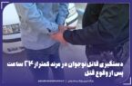 قاتل نوجوان در مرند کمتر از ۲۴ ساعت دستگیر شد