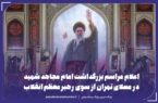 اعلام مراسم بزرگداشت امام شهید از سوی رهبر انقلاب
