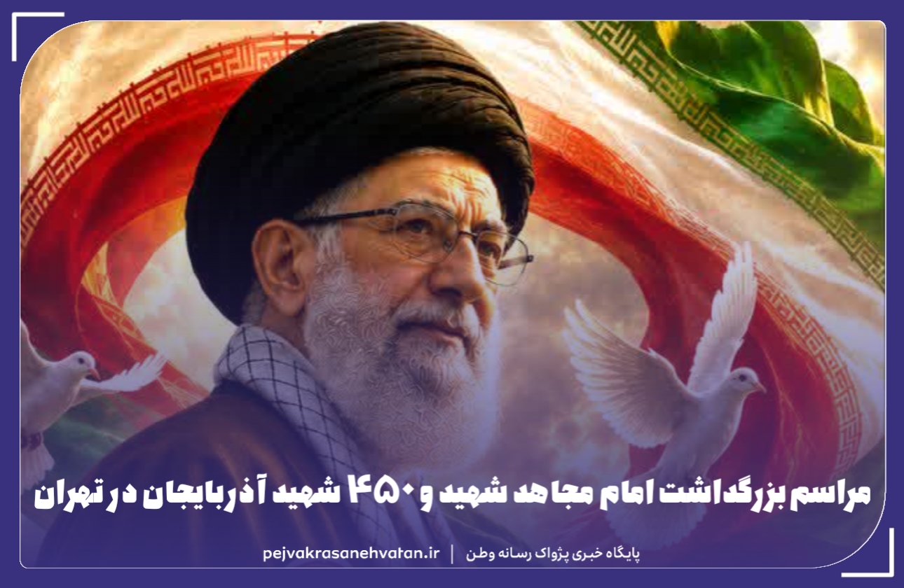 مراسم بزرگداشت امام مجاهد شهید و ۴۵۰ شهید آذربایجان در تهران