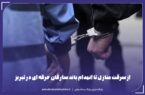 از سرقت منازل تا انهدام باند سارقان حرفه ای در تبریز