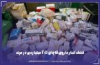 انبار داروی قاچاق ۲۵ میلیاردی در مرند کشف شد