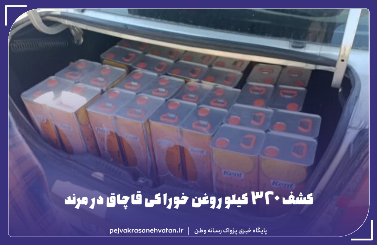 کشف ۳۲۰ کیلو روغن خوراکی قاچاق در مرند