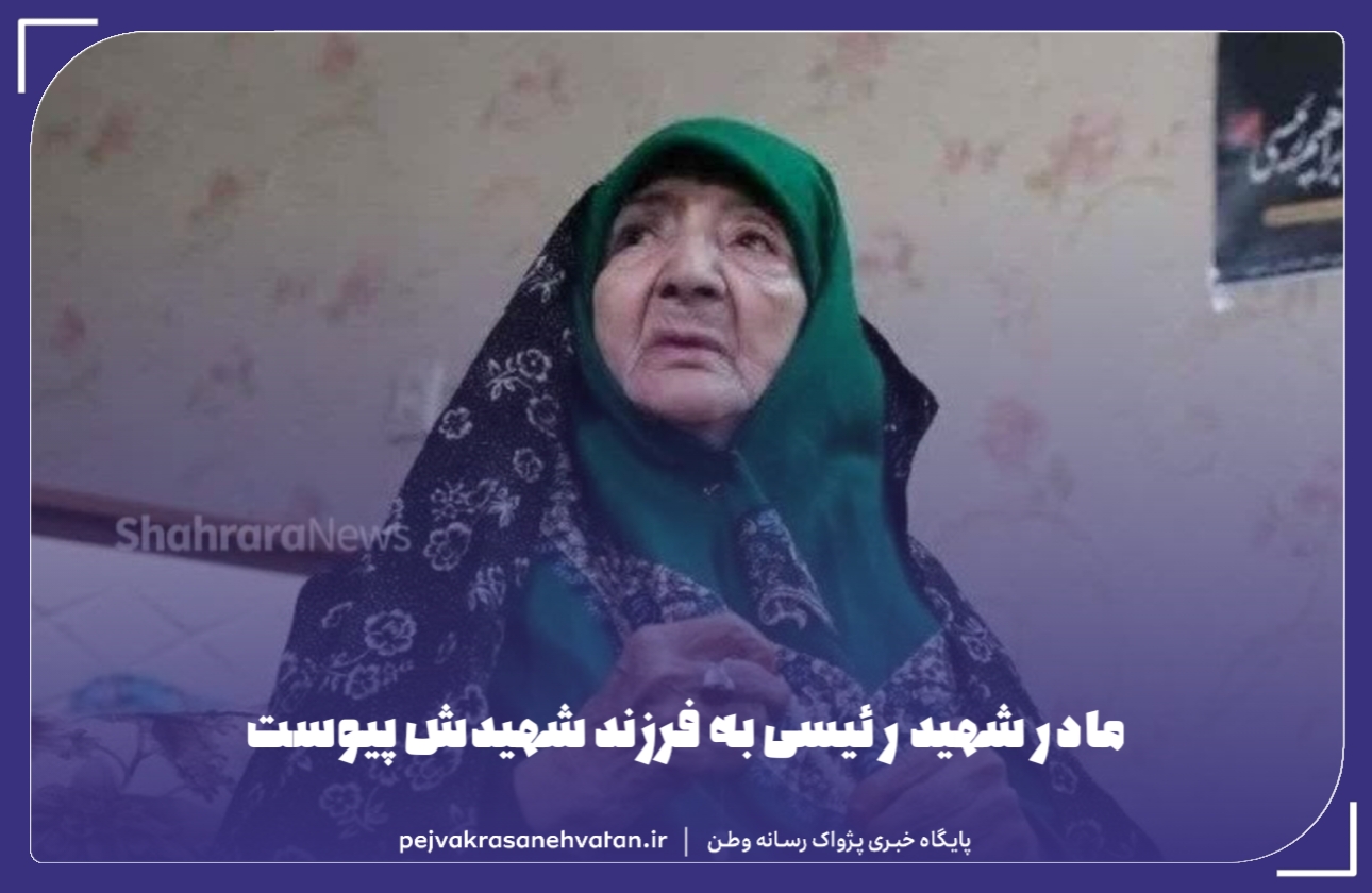 مادر شهید رئیسی به فرزند شهیدش پیوست